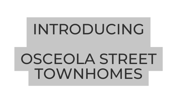 Introducing Osceola Street Townhomes